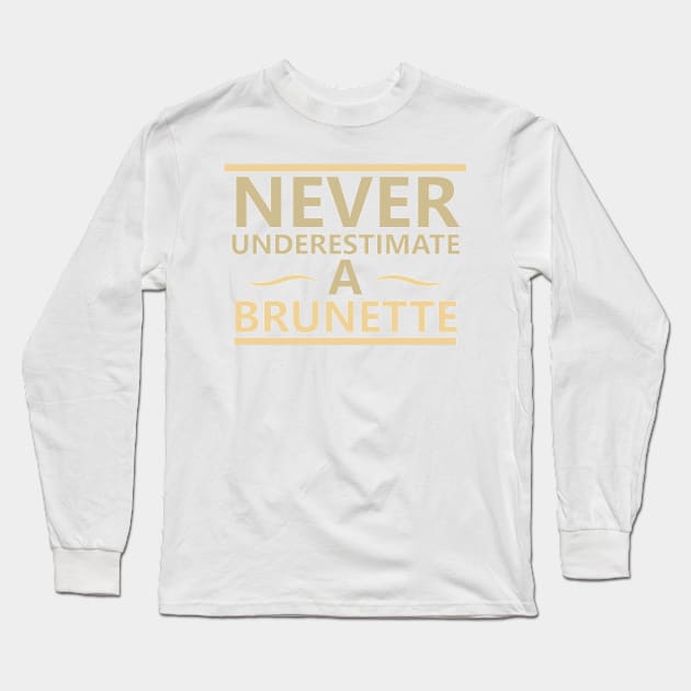 Never Underestimate A Brunette - Brunette Long Sleeve T-Shirt by D3Apparels